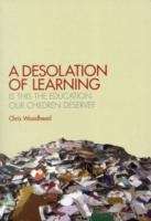 A Desolation of Learning : Is This the Education Our Children Deserve?