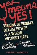 Yes Means Yes!: Visions of Female Sexual Power x{0026} a World Without Rape