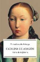 Catalina de Aragón. Reina de Inglaterra