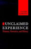 Unclaimed Experience : Trauma, Narrative, and History