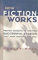 How Fiction Works : The Last Word on Writing Fiction--From Basics to the Fine Points