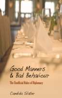 Good Manners and Bad Behaviour : The Unofficial Rules of Diplomacy