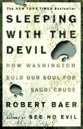 Sleeping With the Devil : How Washington Sold Our Soul for Saudi Crude