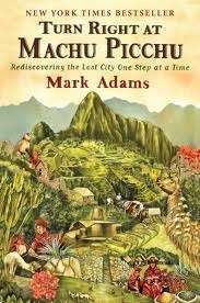 Turn Right at Machu Pichu: Rediscovering the Lost City One Step at a Time