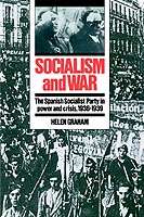 Socialism and War : The Spanish Socialist Party in Power and Crisis, 1936-1939