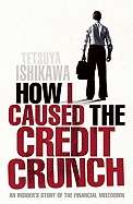 How I Caused the Credit Crunch
