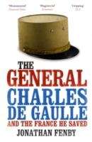 The General : Charles de Gaulle and the France He Saved