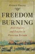 Freedom Burning: Anti-Slavery and Empire in Victorian Britain