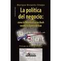 Política del negocio. Cómo la administración Bush vendió guerra