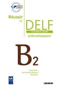 Réussir le DELF B2 Scolaire et Junior Guide Pédagoguique
