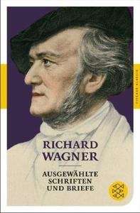 Richard Wagner. Ausgewählte Schriften und Briefe