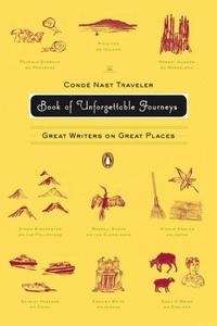 The Condé Nast Traveler Book of Unforgettable Journeys