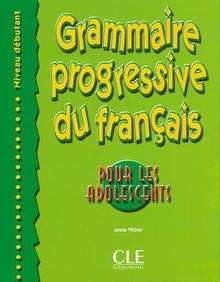 Grammaire progressive du francais pour les adolescents Débutant