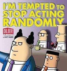 I'm Tempted to Stop Acting Randomly : A Dilbert Book