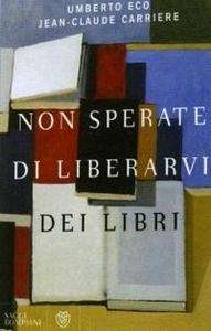 Non sperate di liberarvi dei libri