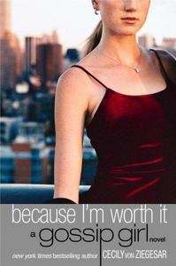 Because I'm Worth It: A Gossip Girl Novel