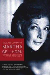 Selected Letters of Martha Gellhorn (edited by Caroline Moorehead)