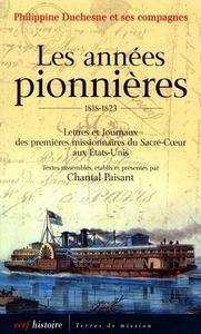 Les années pionnières 1818-1823. Lettres et Journaux des premières missionnaires du Sacré-Coeur aux Etats-Unis