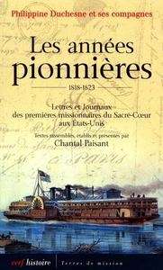 Les années pionnières 1818-1823. Lettres et Journaux des premières missionnaires du Sacré-Coeur aux Etats-Unis