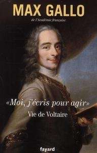 Vie de Voltaire - Moi, j'écris pour agir