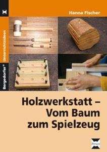 Holzwerkstatt-Vom Baum zum Spielzeug 5-9 Klasse