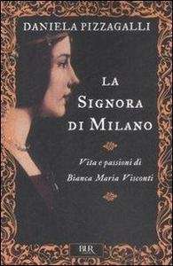 La Signora di Milano. Vita e passioni di Bianca Maria Visconti