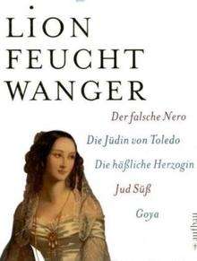 Der falsche Nero. Die Jüdin von Toledo. Die hässliche Herzogin. Jud Süss. Goya