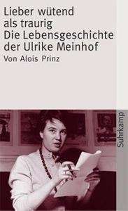 Lieber wütend als traurig. Die Lebensgeschichte der Ulrike Meinhof