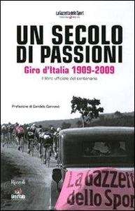 Un secolo di passioni. Giro d'Italia 1909 2009. Il libro ufficiale del centenario