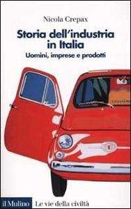 Storia dell'industria in Italia. Uomini, imprese e prodotti