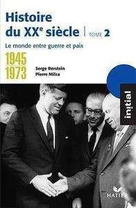 Histoire du XXe siècle - Tome 2, 1945-1973, le monde entre guerre et paix