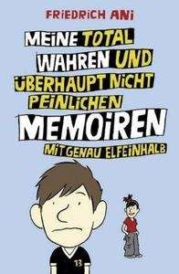 Meine total wahren und überhaupt nicht peinlichen. Memoiren mit genau elfeinhalb