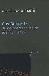 Guy Debord: de son cinéma en son art et en son temps