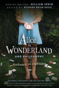 Alice in Wonderland and Philosophy: Curioser and Curioser