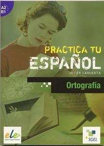 Practica tu español. Ortografía (A2-B1)