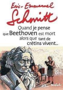 Quand je pense que Beethoven est mort alors que tant de crétins vivent...