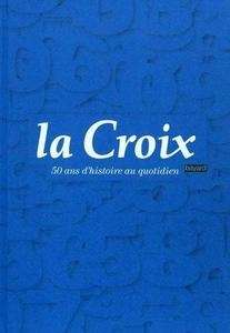 La Croix, 50 ans d'histoire au quotidien