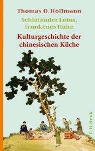 Schlafender Lotos, trunkenes Huhn. Kulturgeschichte der chinesischen Küche