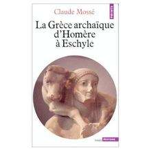 La Grèce archaïque d'Homère à Eschyle : VIIIe-VIe siècles av. J.-C.