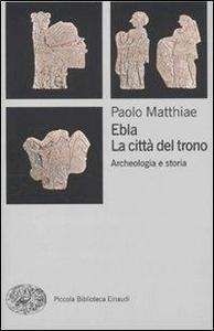 Ebla. La città del trono. Archeologia e storia