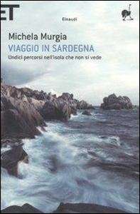 Viaggio in Sardegna. Undici percorsi nell isola che non si vede