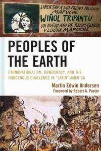 Peoples of the Earth: Ethnonationalism, Democracy, and the Indigenous Challenge in "Latin'' America