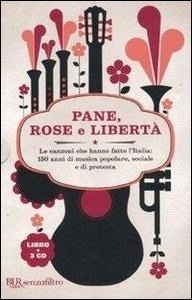 Pane, rose e libertà. Le canzoni che hanno fatto l'Italia: 150 anni di musica popolare, sociale e di protesta. C