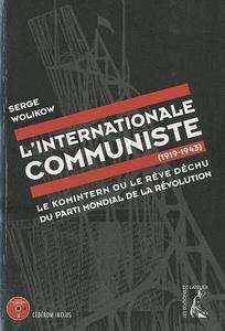 L'Internationale Communiste (1919-1943) - Le Komintern ou le rêve déchu du parti mondial de la révolution