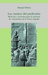 Los cuentos del predicador. Historias y ficciones para la reforma de costumbres en la Nueva España