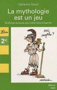 La mythologie est un jeu : 50 divines épreuves pour entrer dans la légende