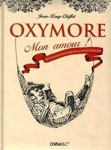 Oxymore mon amour - dictionnaire inattendu de la langue française