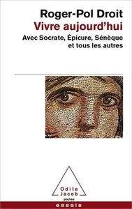 Vivre aujourd'hui avec Socrate, Epicure, Sénèque et tous les autres