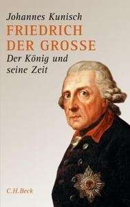 Friedrich der Grosse. Der König und seine Zeit