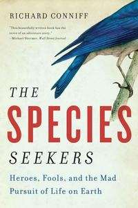 The Species Seekers: Heroes, Fools, and the Mad Pursuit of Life on Earth